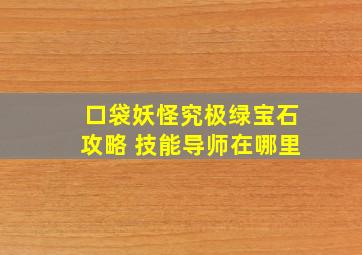 口袋妖怪究极绿宝石攻略 技能导师在哪里